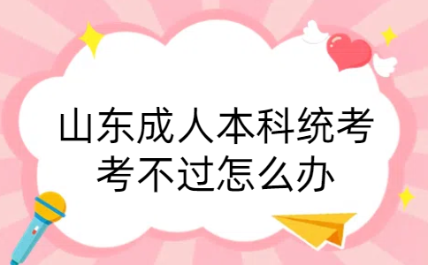 成人本科统考考不过怎么办