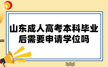 山东成人高考本科毕业后需要申请学位吗