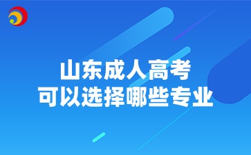 山东成人高考可以选择哪些专业